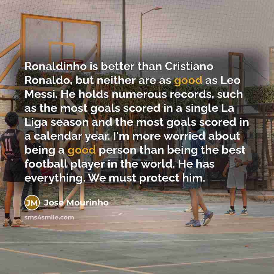 “Ronaldinho is better than Cristiano Ronaldo, but neither are as…” quote by Jose Mourinho