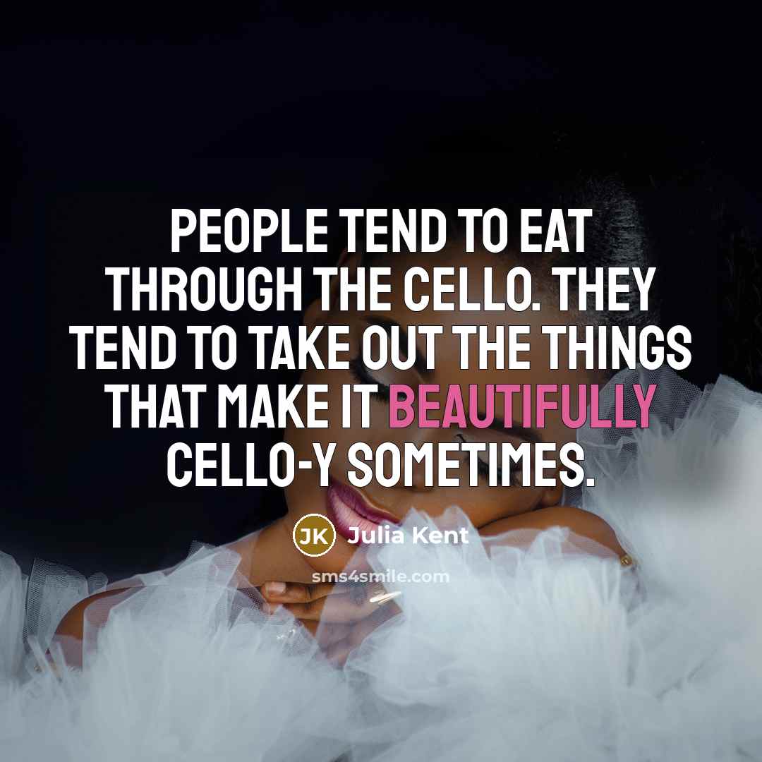 “People tend to eat through the cello. They tend to take out the things that make it beautifully cello-y sometimes.” quote by Julia Kent