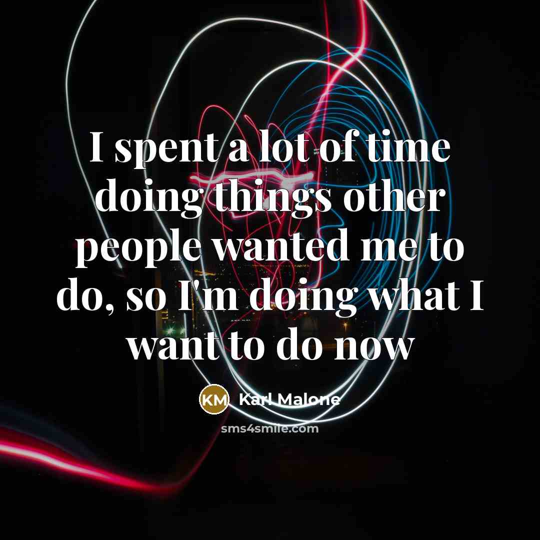 “I spent a lot of time doing things other people…” quote by Karl Malone