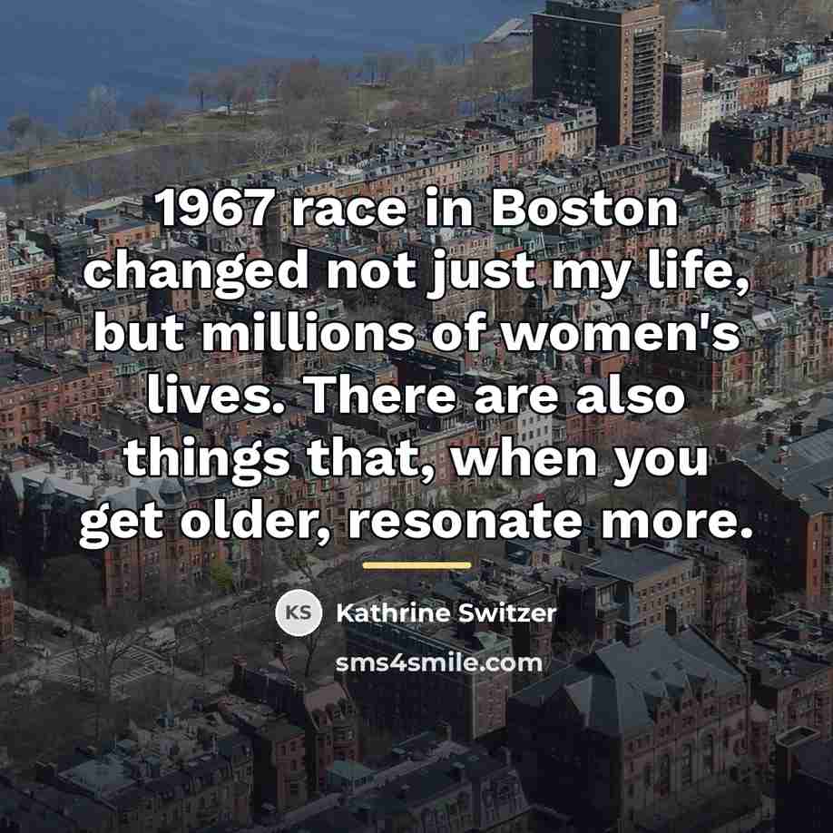 “1967 race in Boston changed not just my life, but…” quote by Kathrine Switzer