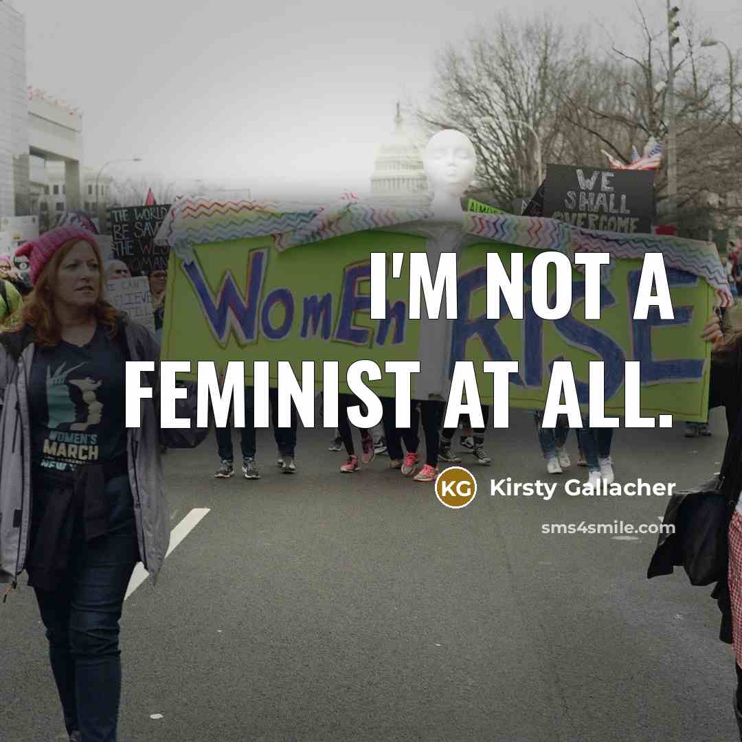 “I'm not a feminist at all.…” quote by Kirsty Gallacher
