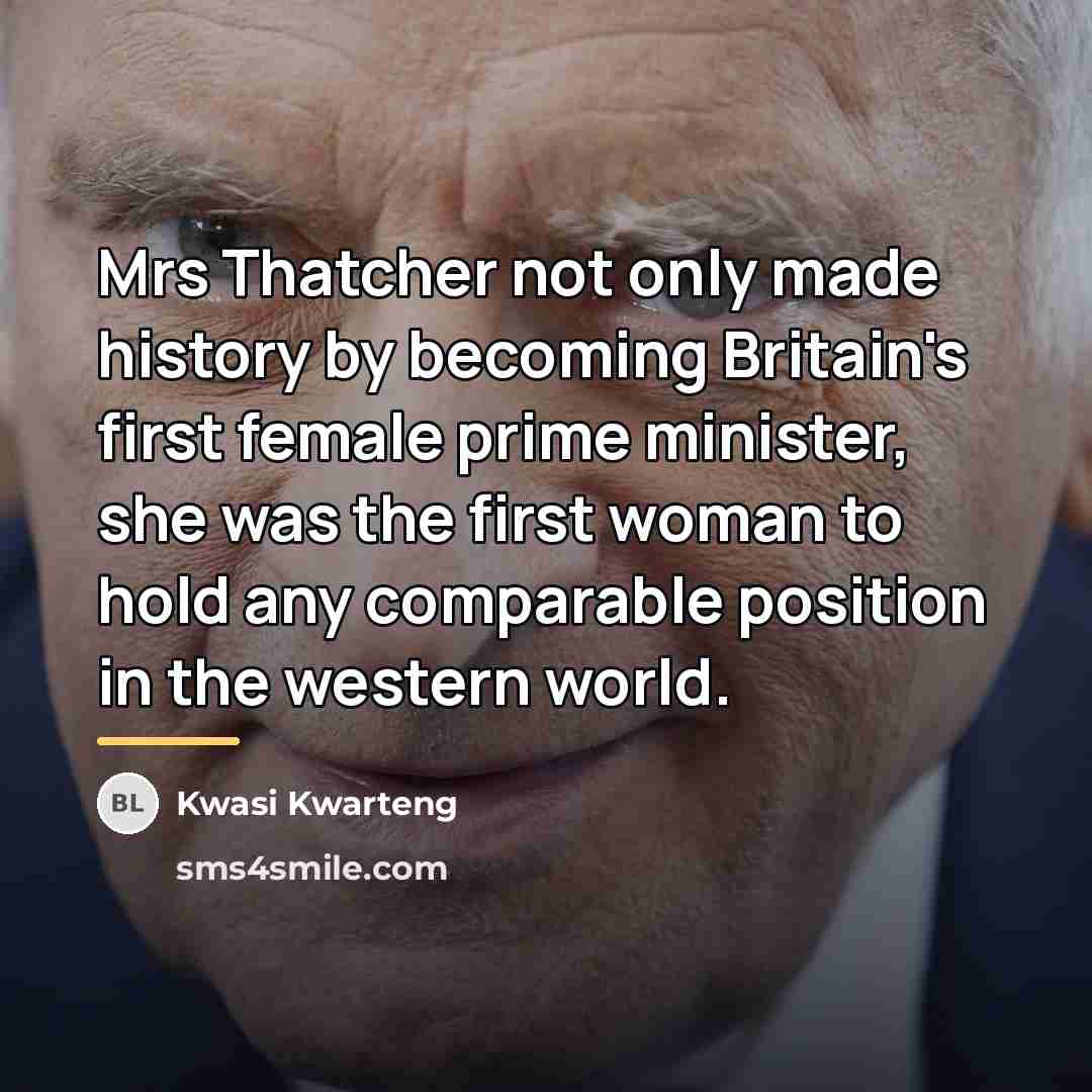 “Mrs Thatcher not only made history by becoming Britain's first…” quote by Kwasi Kwarteng