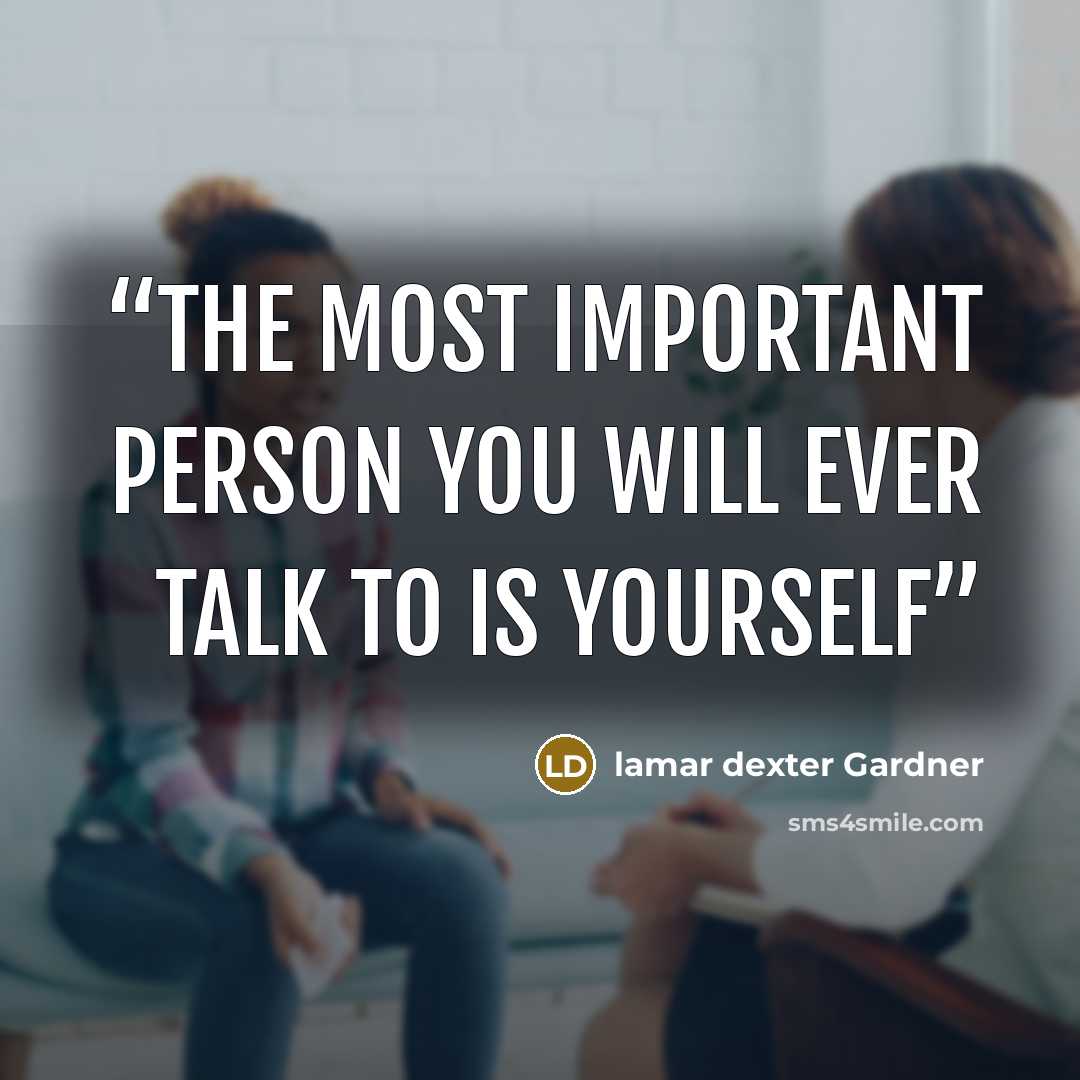 “The most important person you will ever talk to is yourself” quote by lamar dexter Gardner