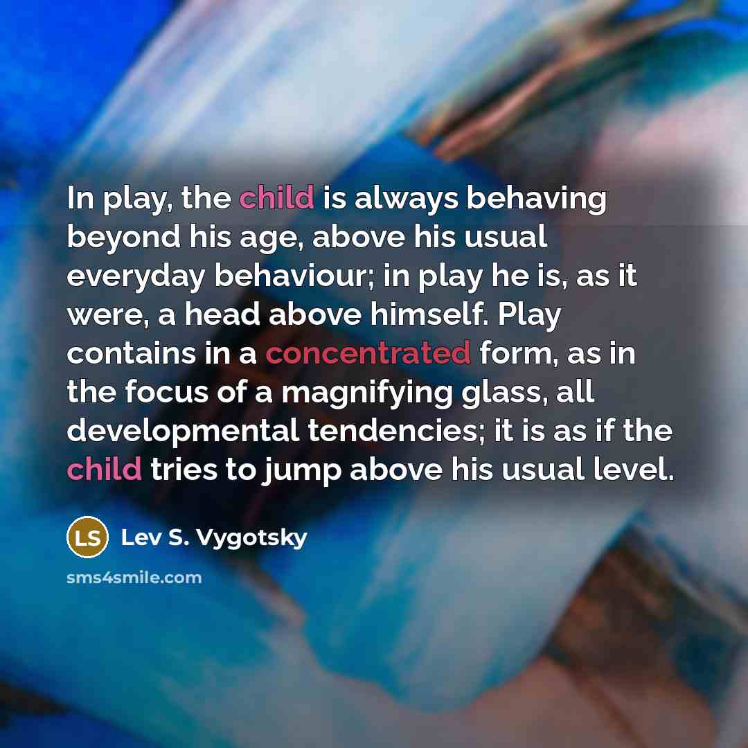 “In play, the child is always behaving beyond his age,…” quote by Lev S. Vygotsky