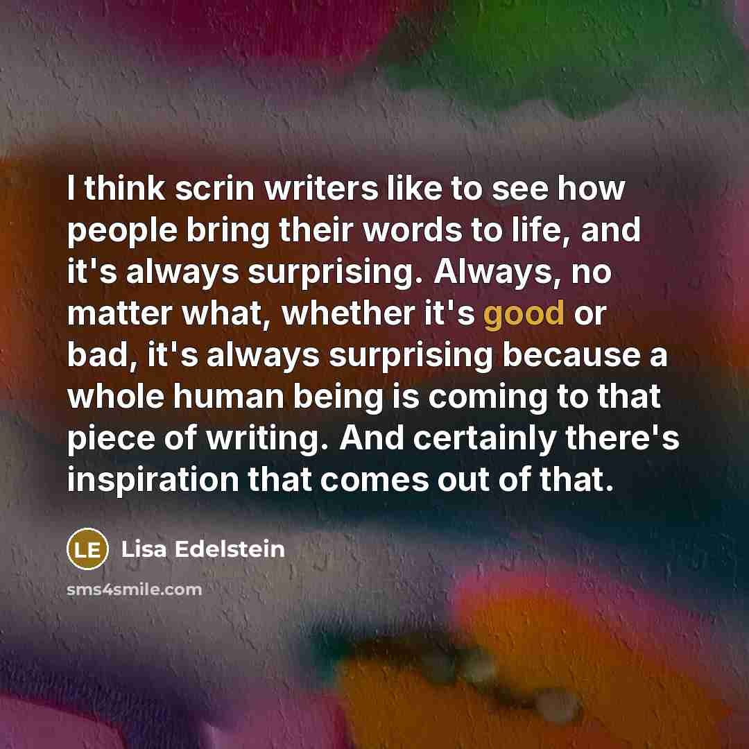 “I think scrin writers like to see how people bring…” quote by Lisa Edelstein