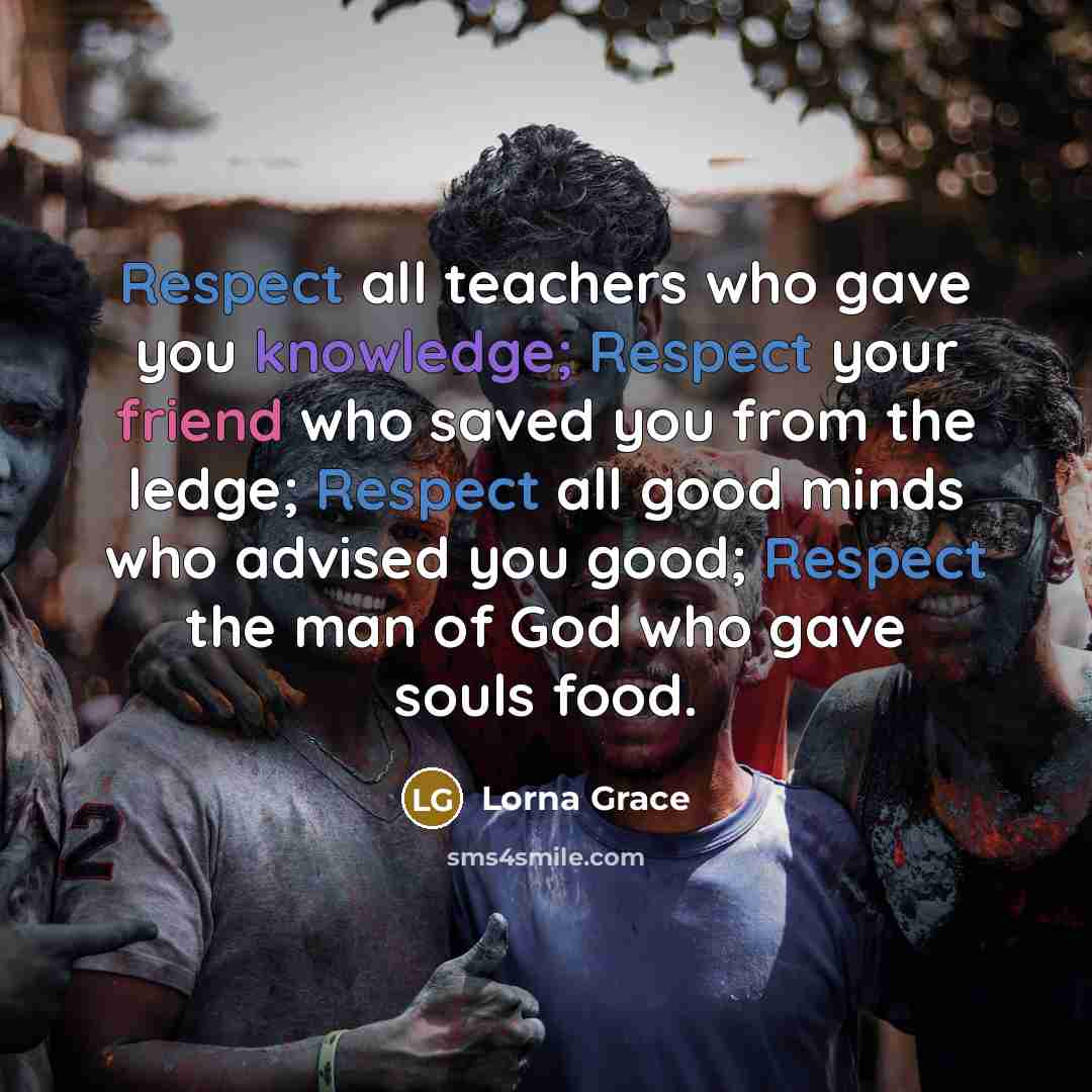 “Respect all teachers who gave you knowledge; Respect your friend…” quote by Lorna Grace