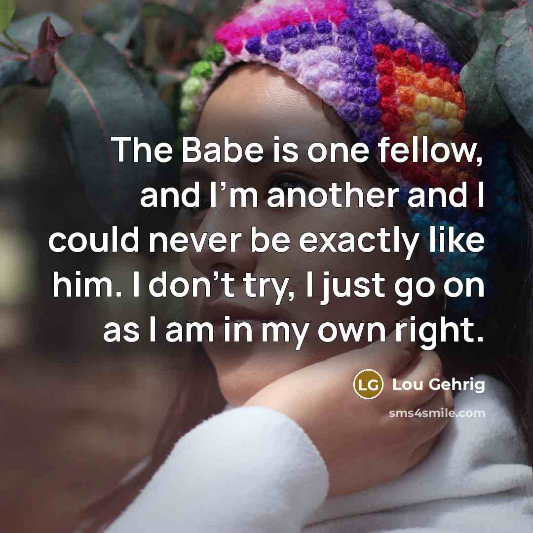 “The Babe is one fellow, and I'm another and I…” quote by Lou Gehrig