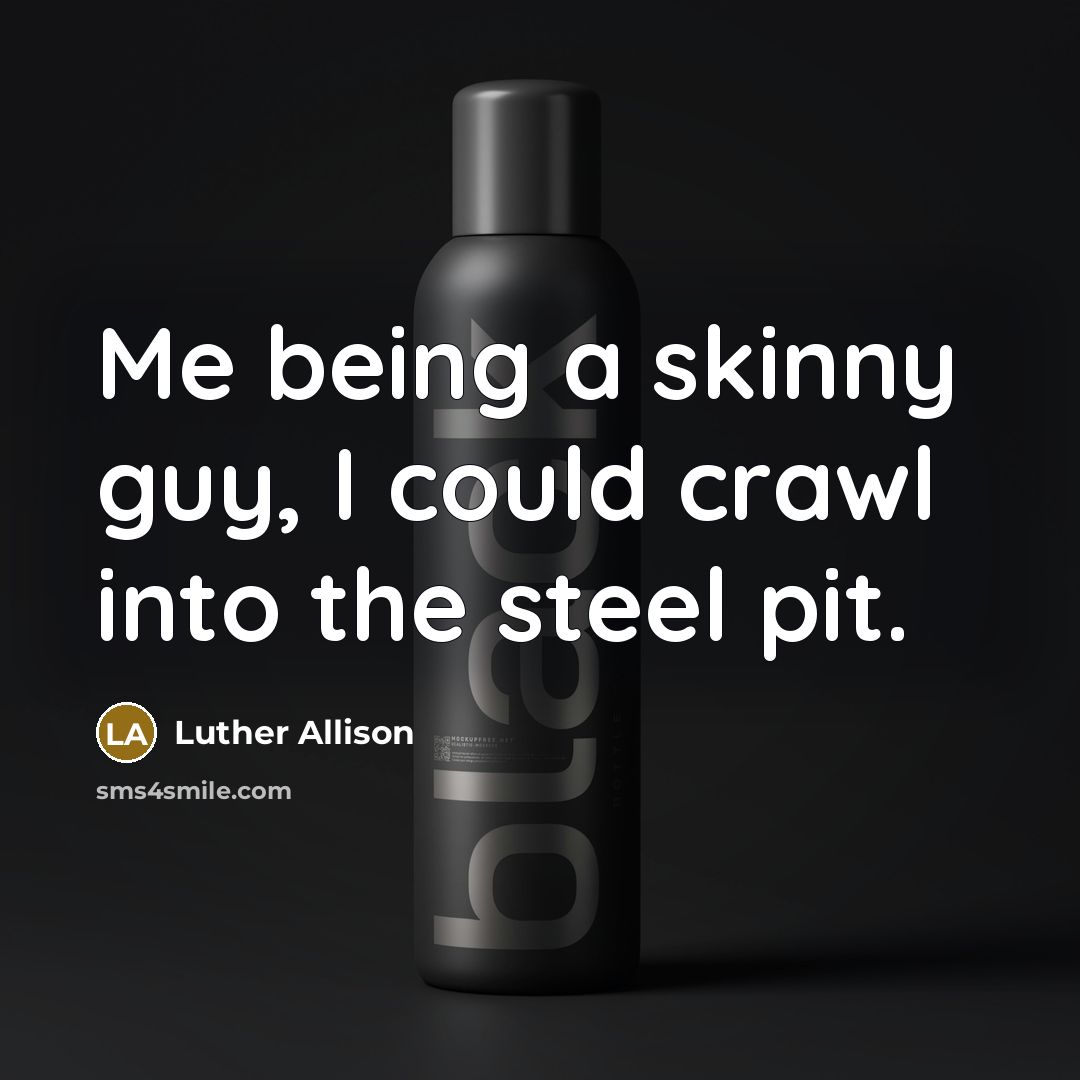 “Me being a skinny guy, I could crawl into the…” quote by Luther Allison