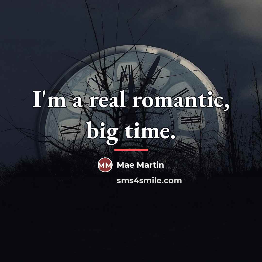 “I'm a real romantic, big time.…” quote by Mae Martin
