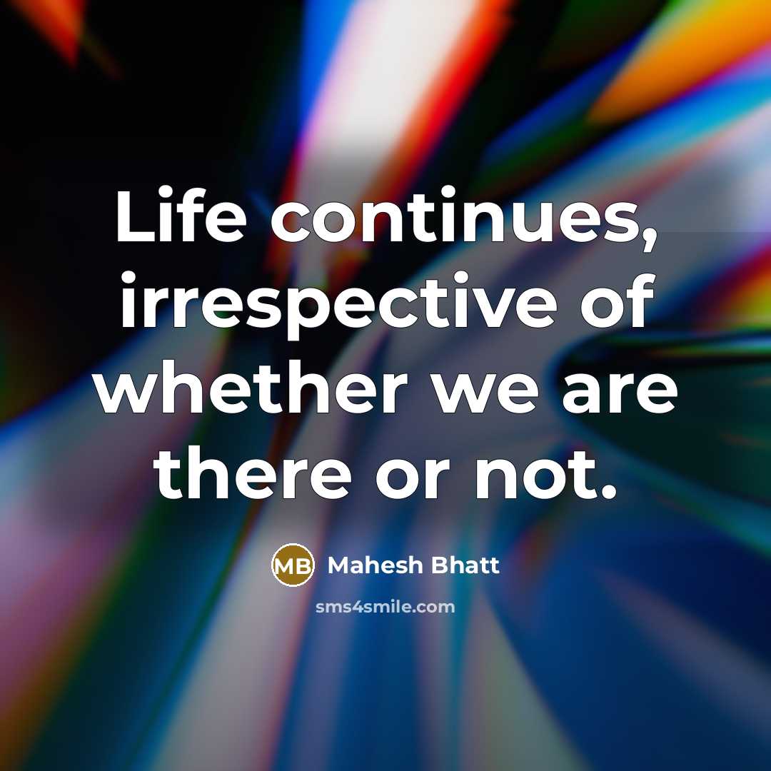“Life continues, irrespective of whether we are there or not.…” quote by Mahesh Bhatt