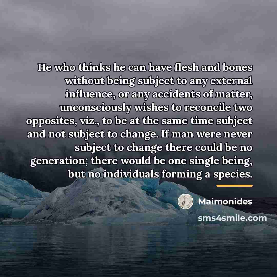 “He who thinks he can have flesh and bones without…” quote by Maimonides