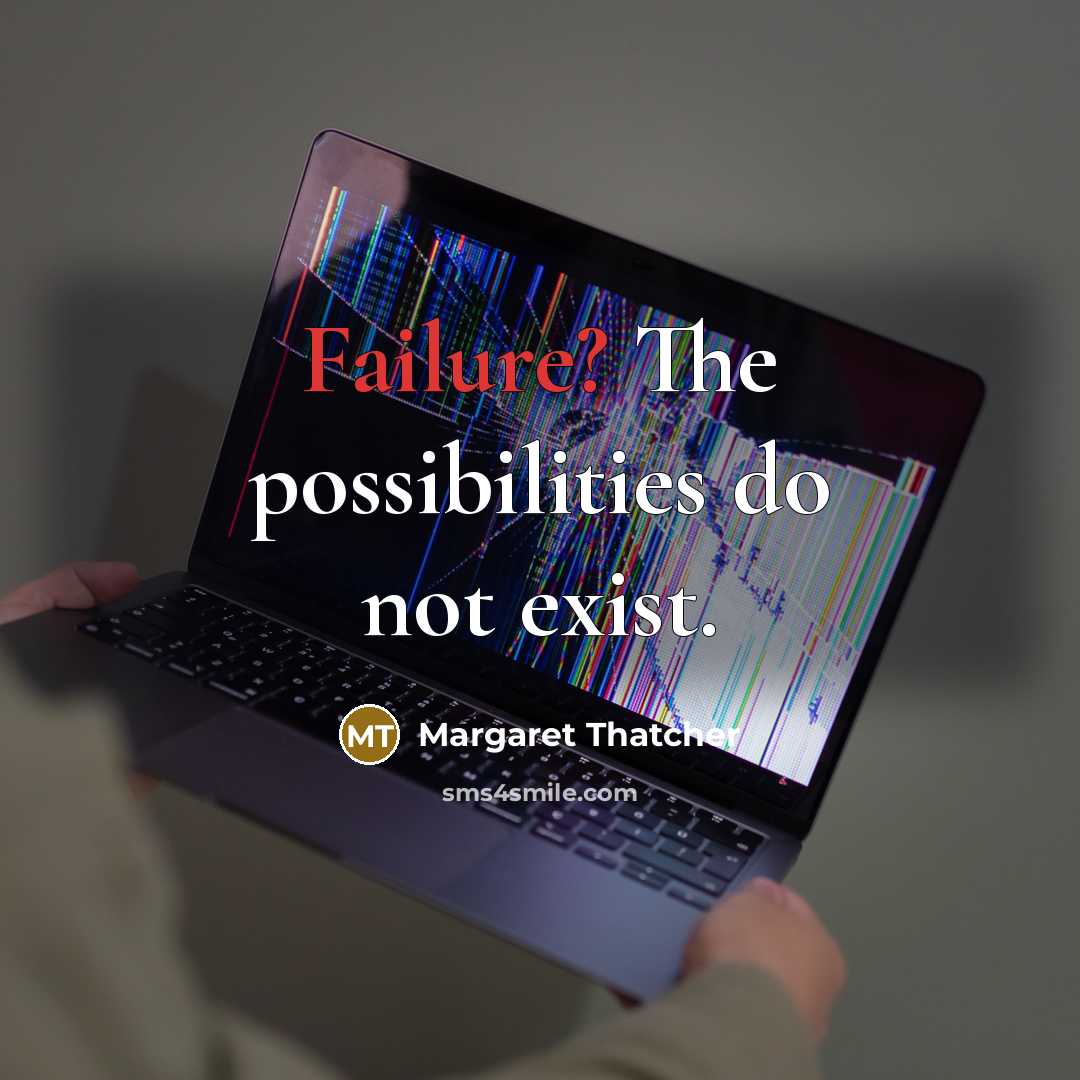 “Failure? The possibilities do not exist.” quote by Margaret Thatcher