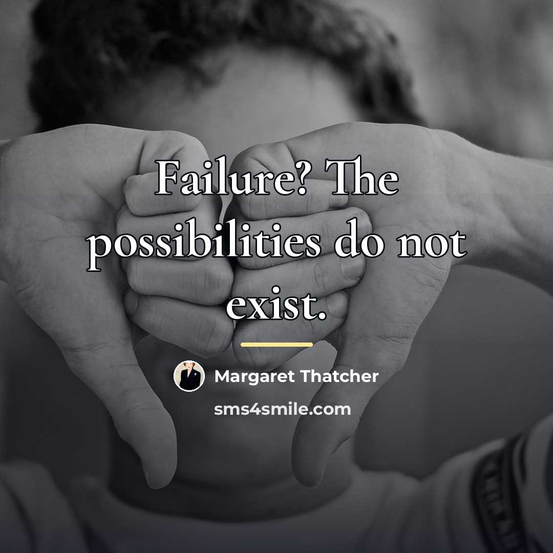 “Failure? The possibilities do not exist.…” quote by Margaret Thatcher