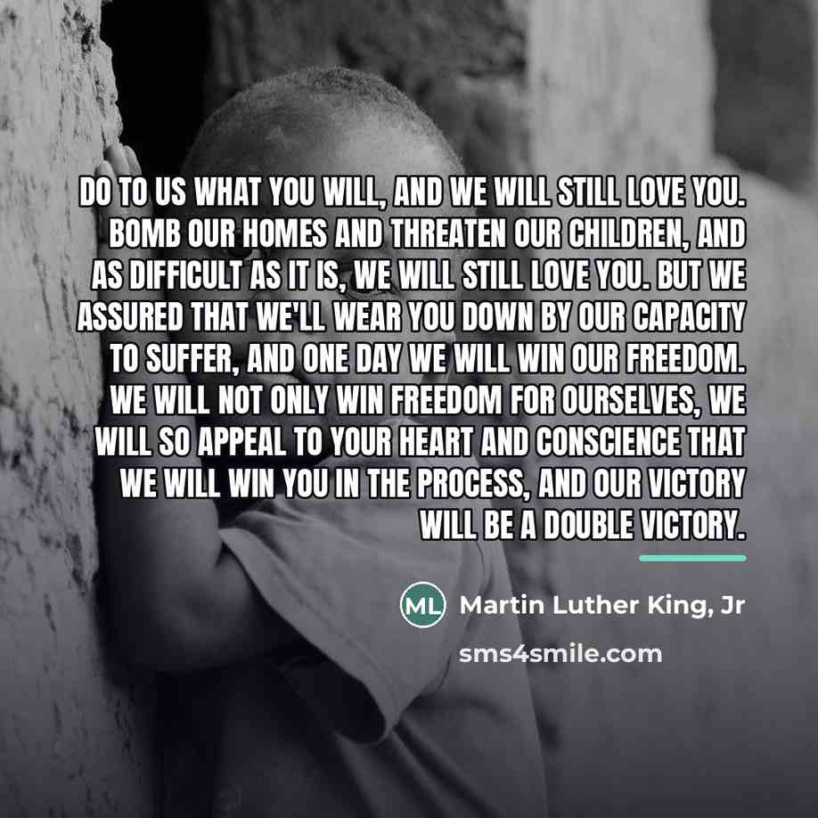 “Do to us what you will, and we will still…” quote by Martin Luther King, Jr