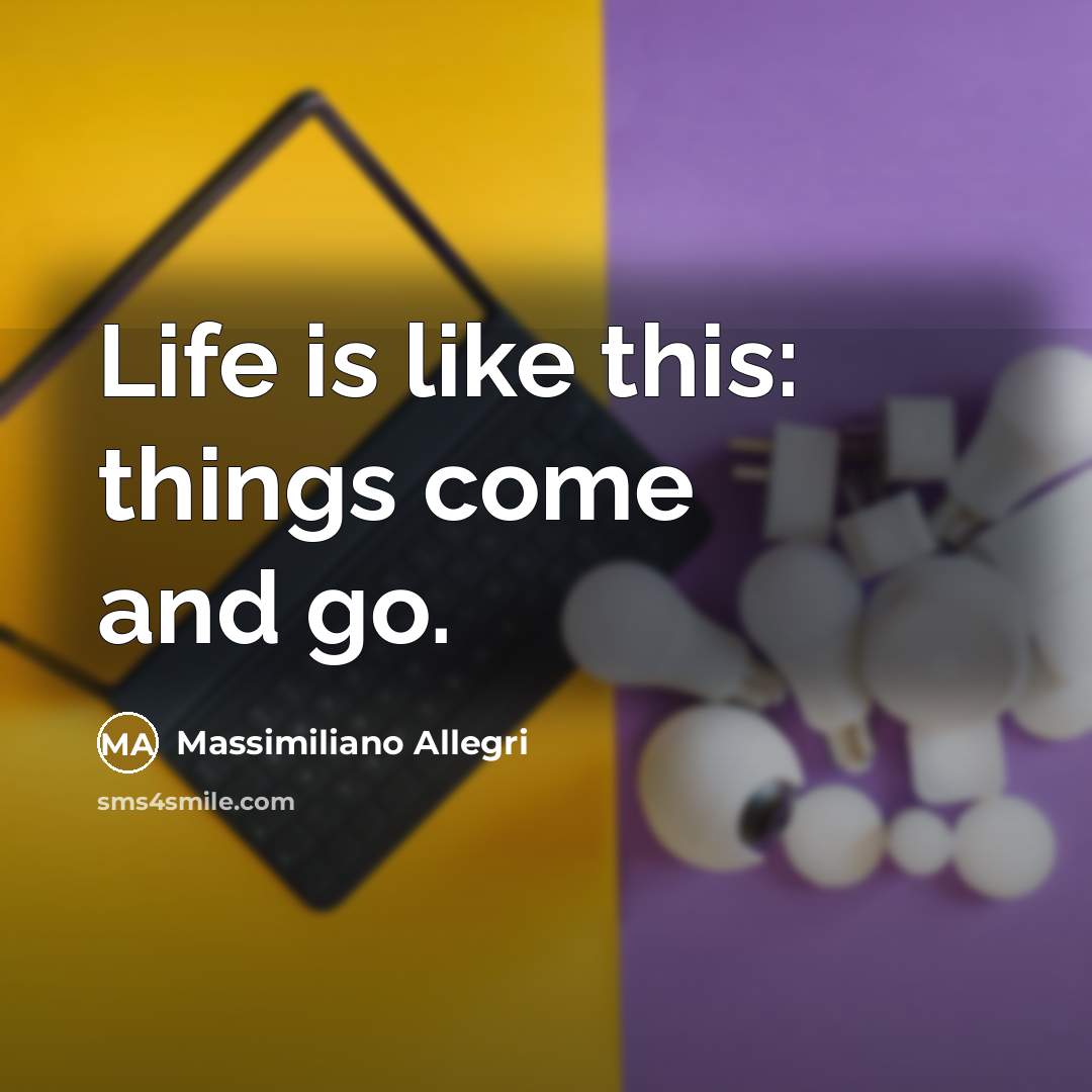 “Life is like this: things come and go.…” quote by Massimiliano Allegri