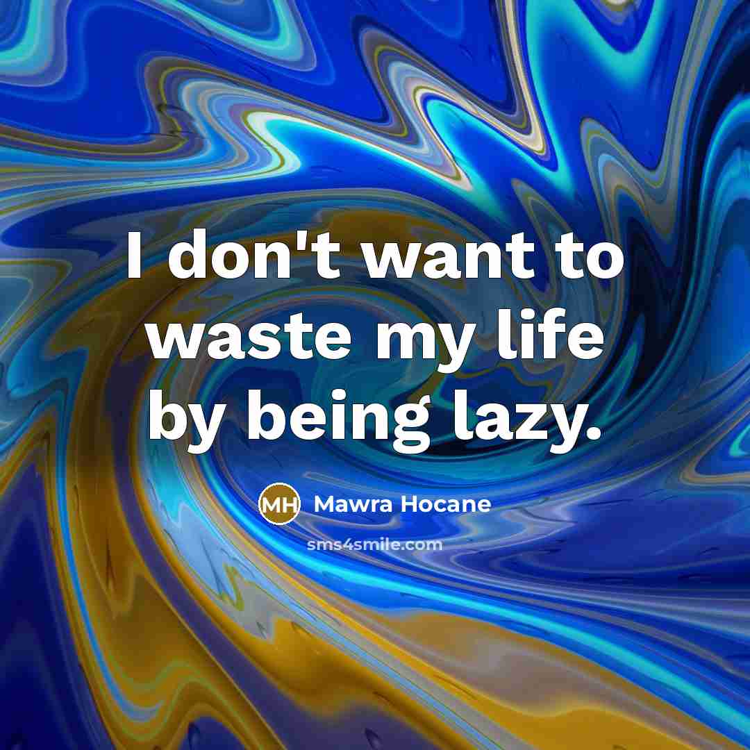 “I don't want to waste my life by being lazy.…” quote by Mawra Hocane