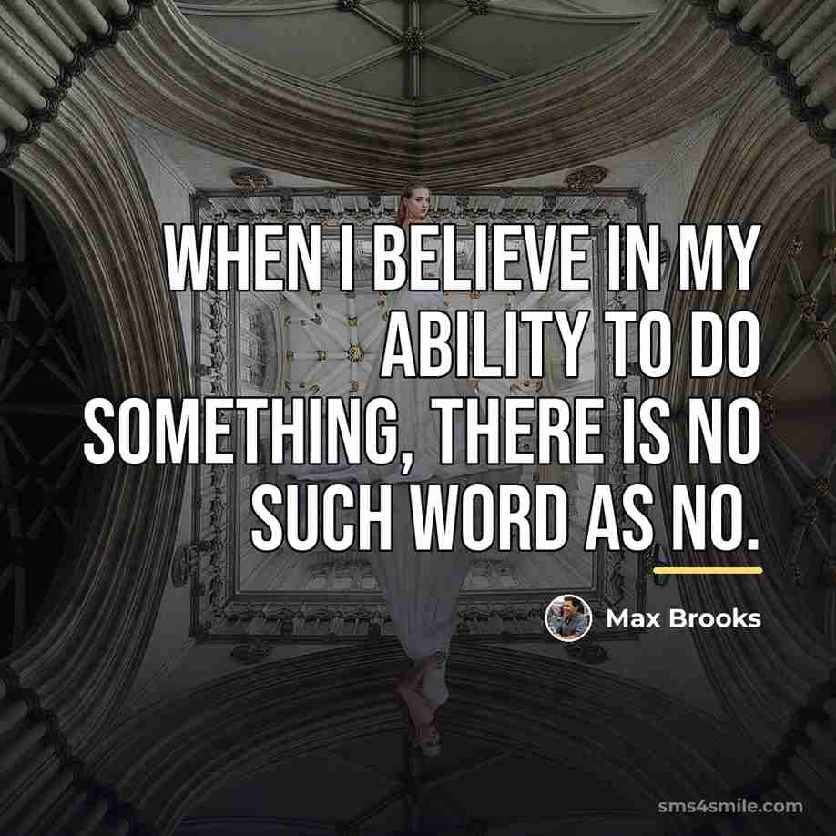 “When I believe in my ability to do something, there…” quote by Max Brooks