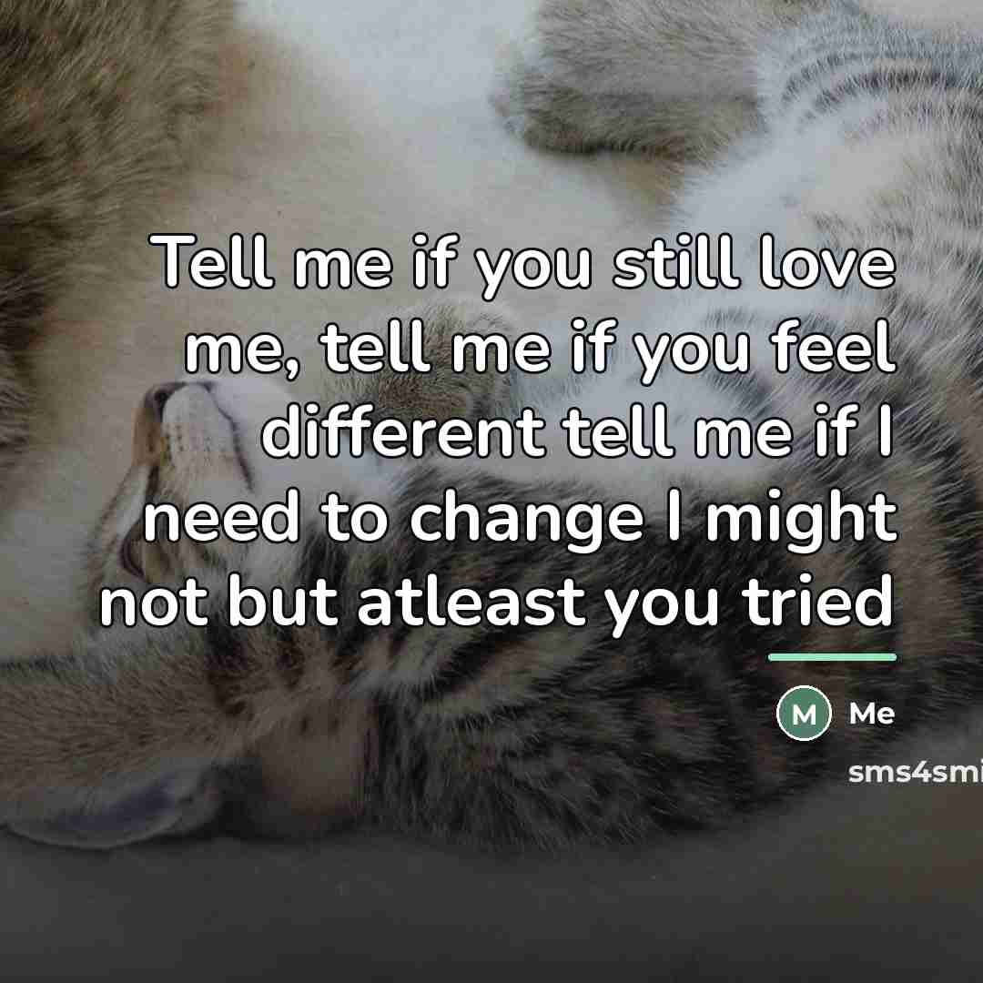 “Tell me if you still love me, tell me if…” quote by Me