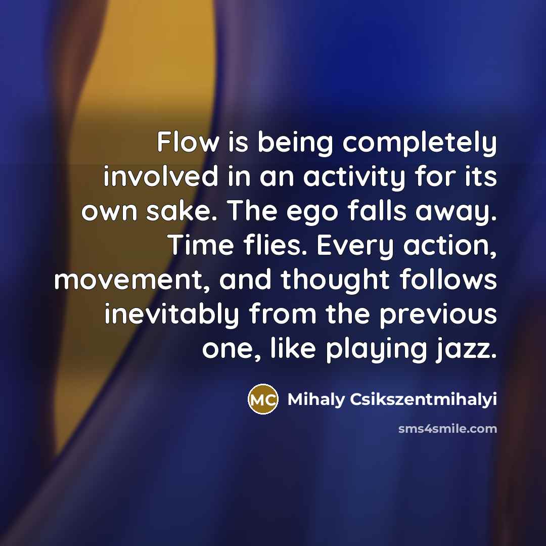 “Flow is being completely involved in an activity for its…” quote by Mihaly Csikszentmihalyi