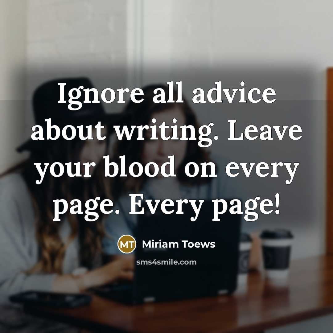 “Ignore all advice about writing. Leave your blood on every…” quote by Miriam Toews