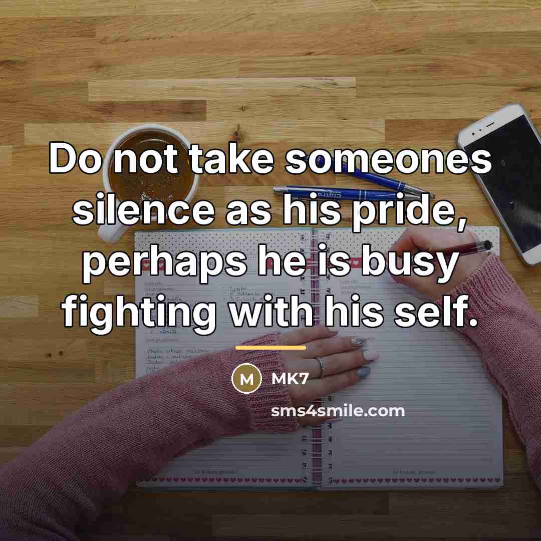 “Do not take someones silence as his pride, perhaps he…” quote by Mk7