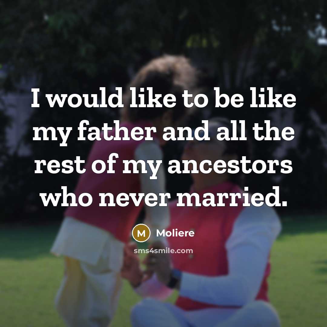 “I would like to be like my father and all…” quote by Moliere