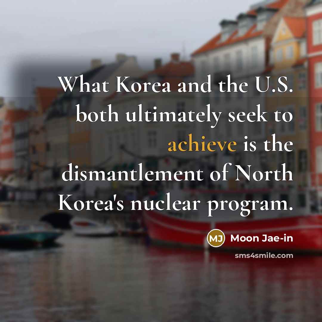 “What Korea and the U.S. both ultimately seek to achieve…” quote by Moon Jae-in