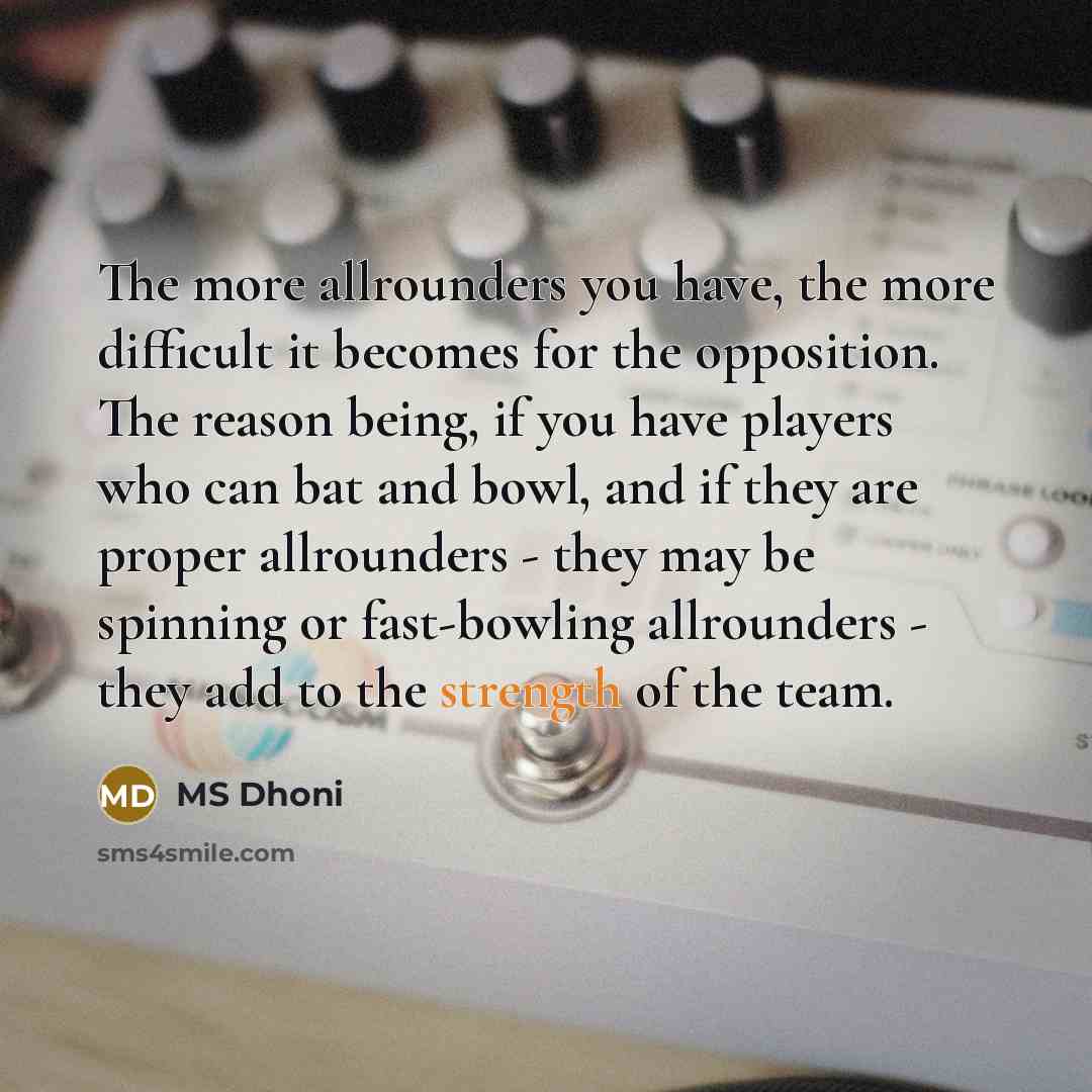 “The more allrounders you have, the more difficult it becomes…” quote by MS Dhoni