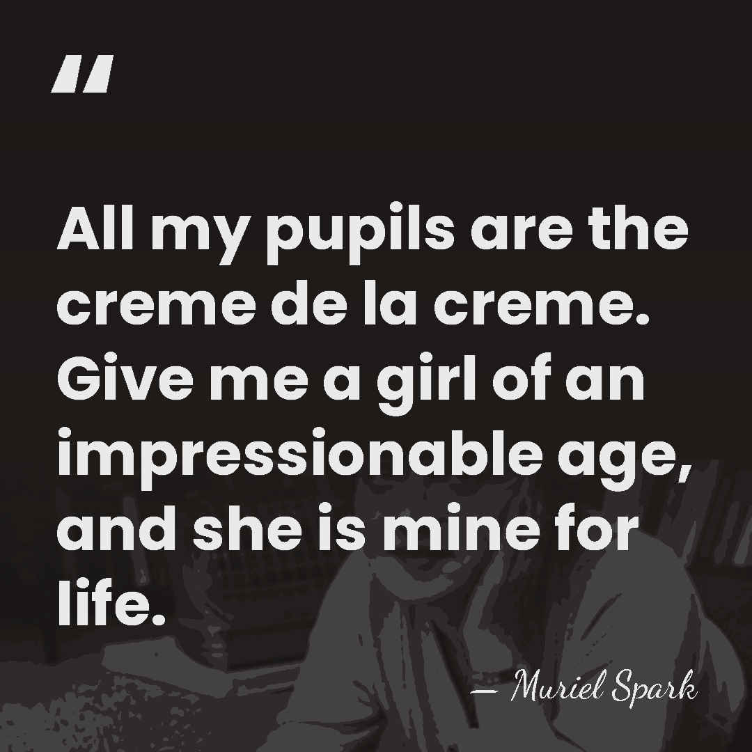 All my pupils are the creme de la creme. Give me a&hellip; - Muriel Spark