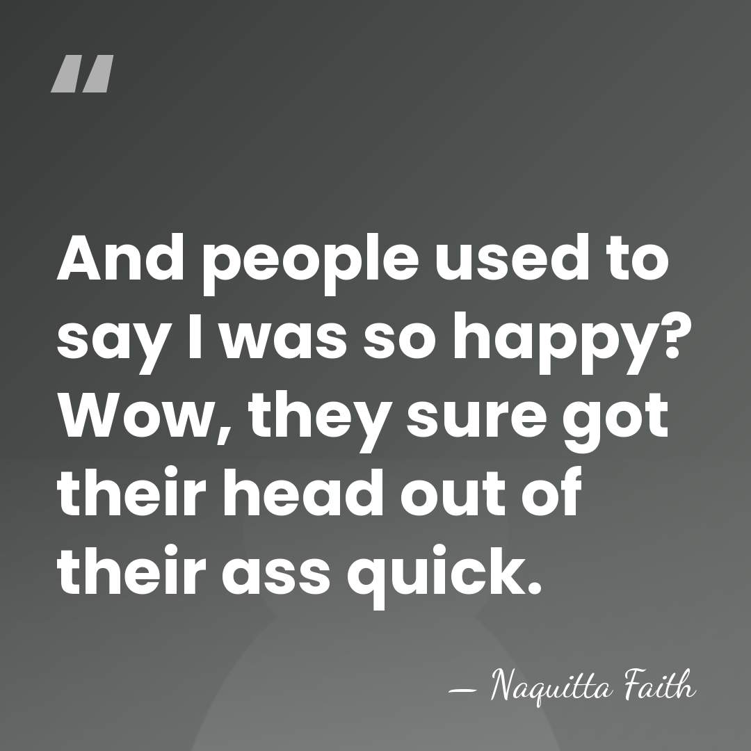 And people used to say I was so happy? Wow, they sure&hellip; - Naquitta Faith