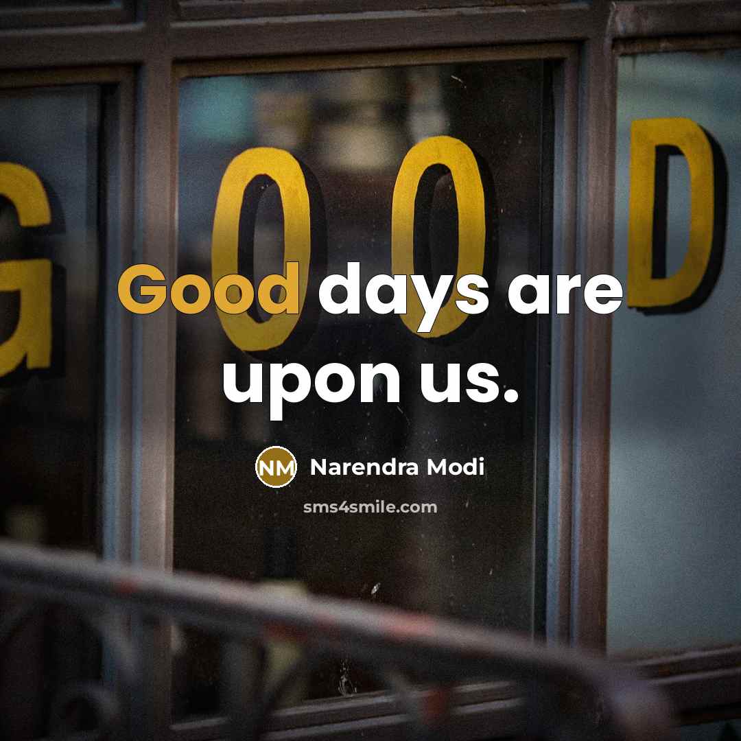 “Good days are upon us.…” quote by Narendra Modi