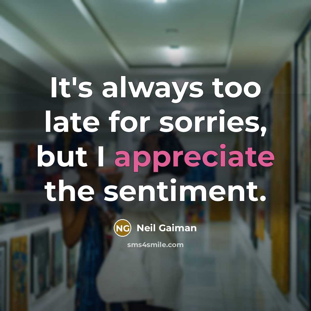 “It's always too late for sorries, but I appreciate the…” quote by Neil Gaiman