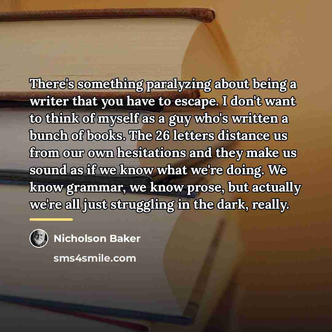 “There's something paralyzing about being a writer that you have…” quote by Nicholson Baker