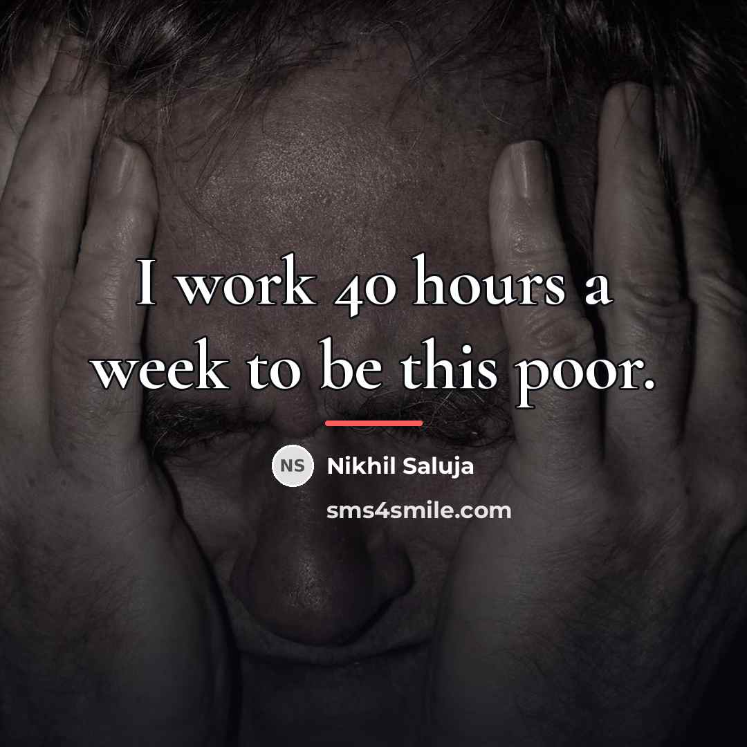 “I work 40 hours a week to be this poor.…” quote by Nikhil Saluja