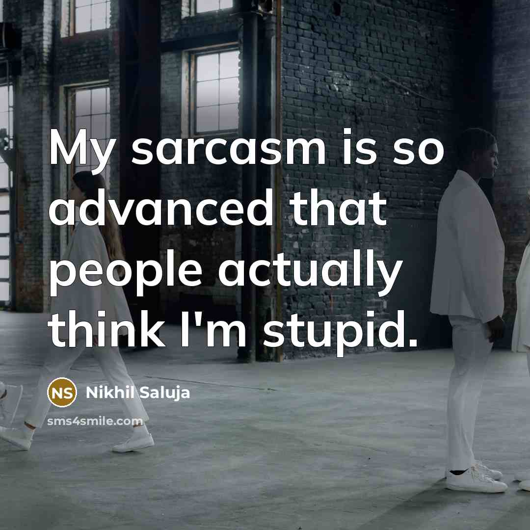 “My sarcasm is so advanced that people actually think I'm…” quote by Nikhil Saluja