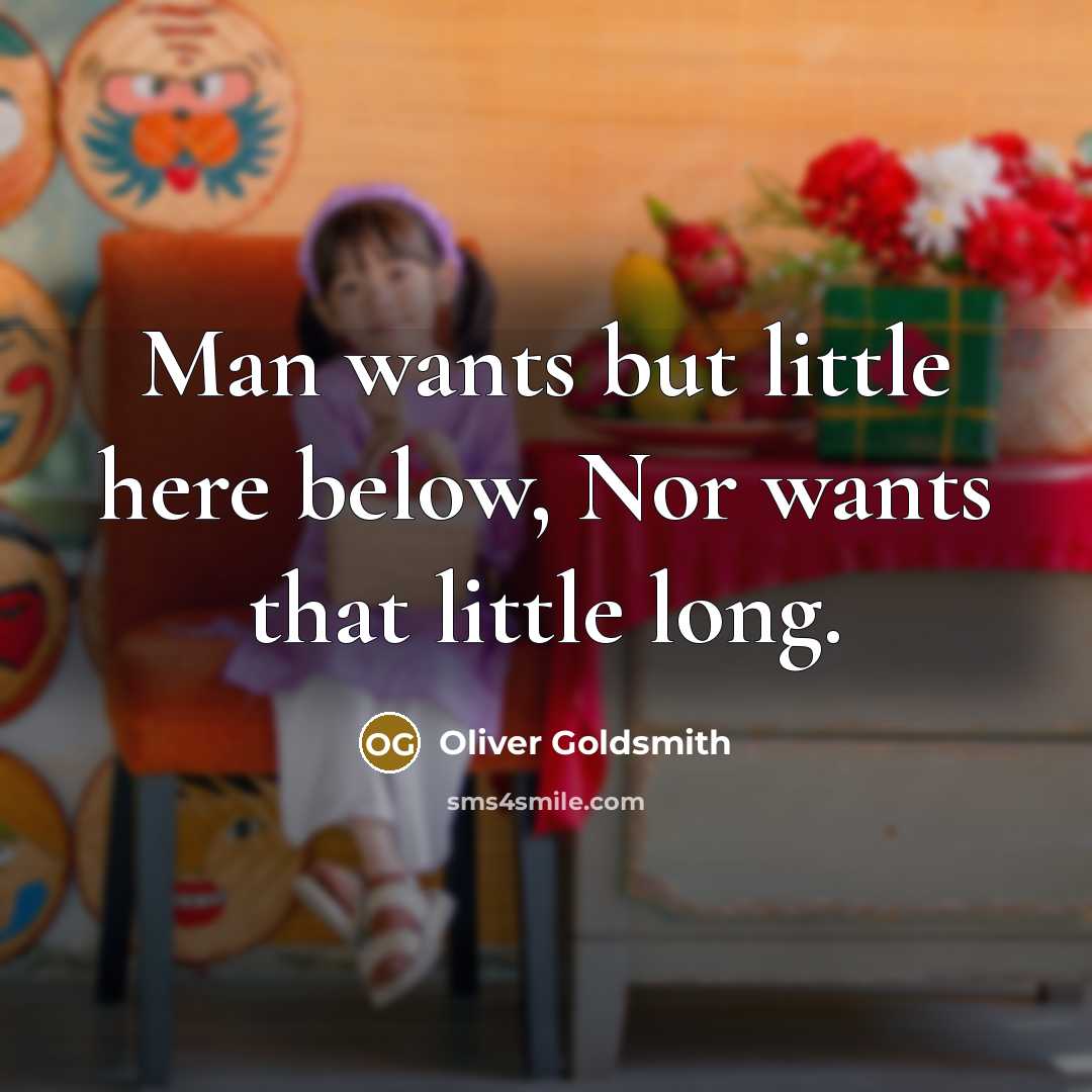 “Man wants but little here below, Nor wants that little…” quote by Oliver Goldsmith