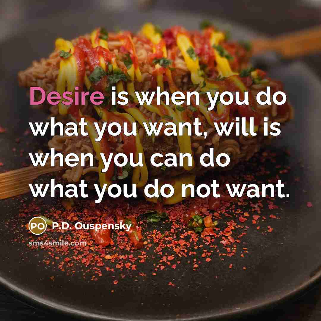 “Desire is when you do what you want, will is…” quote by P.D. Ouspensky