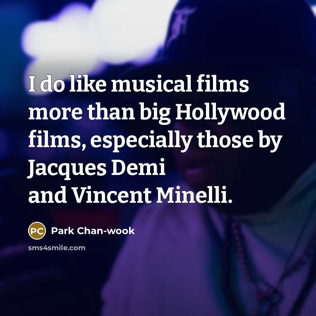 “I do like musical films more than big Hollywood films,…” quote by Park Chan-wook