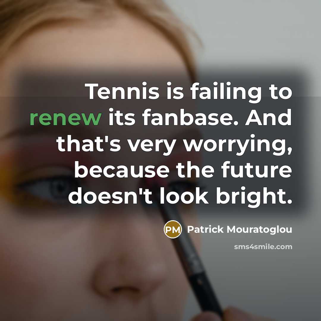 “Tennis is failing to renew its fanbase. And that's very…” quote by Patrick Mouratoglou