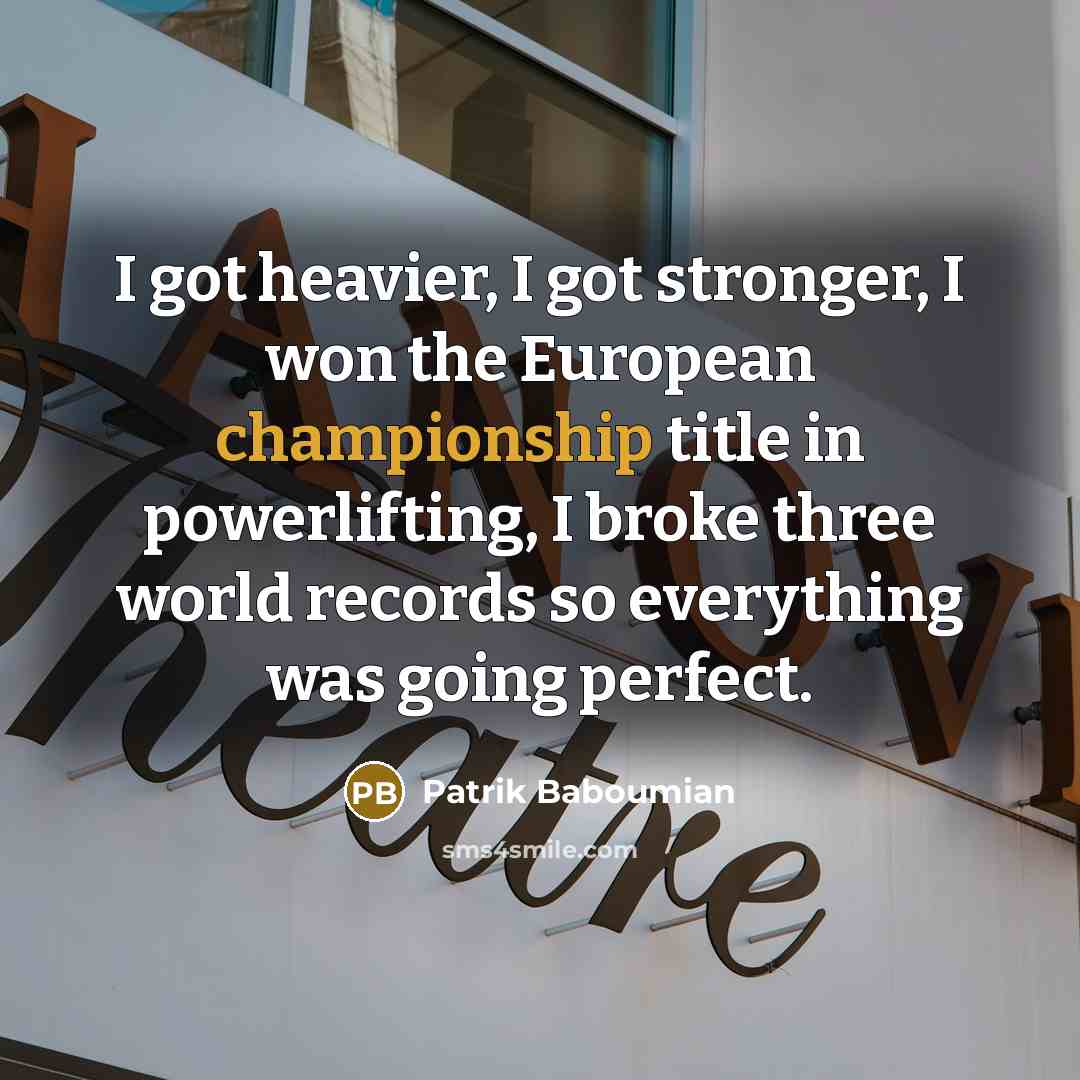 “I got heavier, I got stronger, I won the European…” quote by Patrik Baboumian