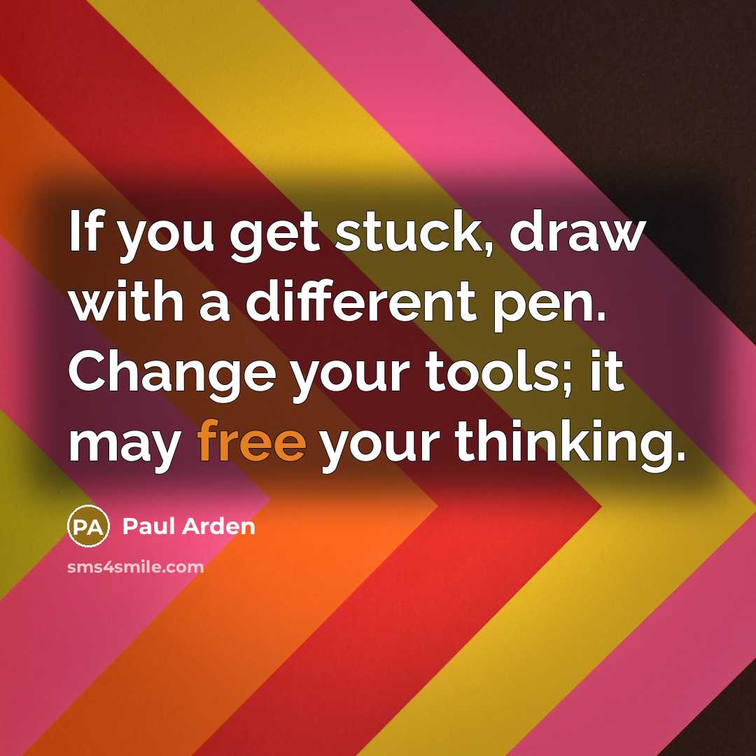“If you get stuck, draw with a different pen. Change…” quote by Paul Arden