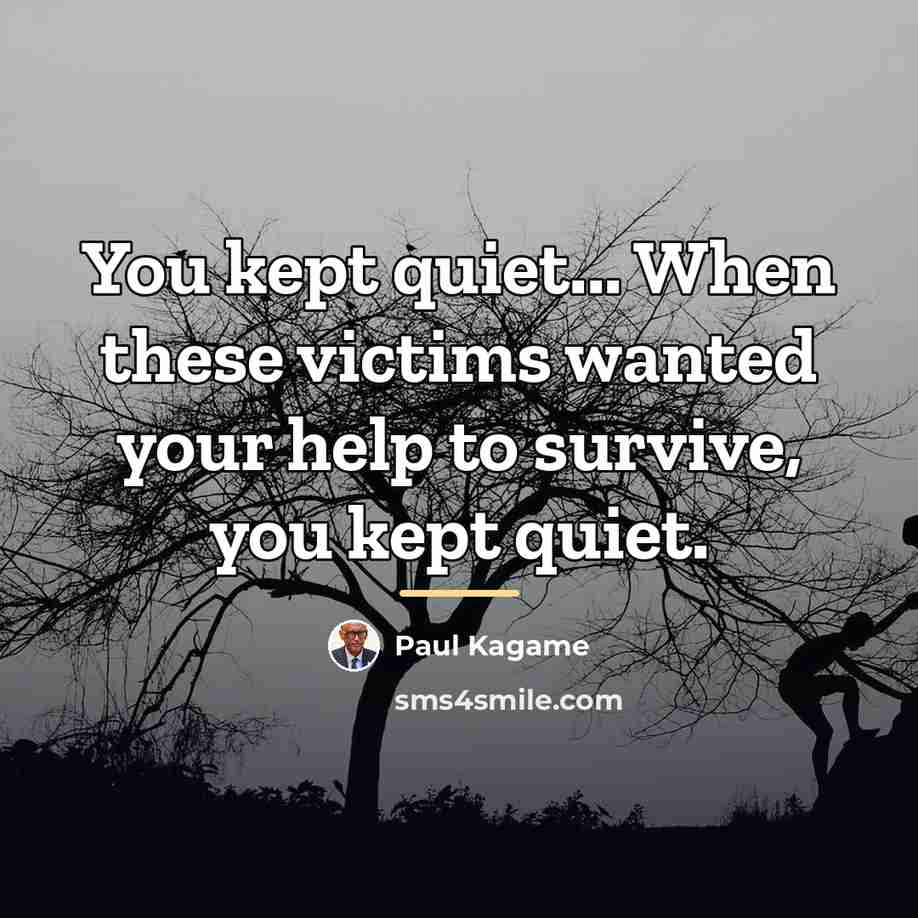 “You kept quiet... When these victims wanted your help to…” quote by Paul Kagame