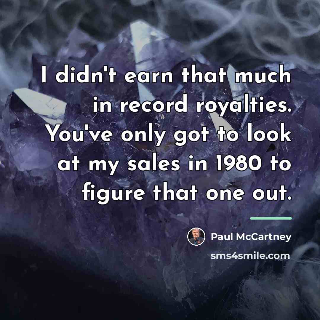 “I didn't earn that much in record royalties. You've only…” quote by Paul McCartney