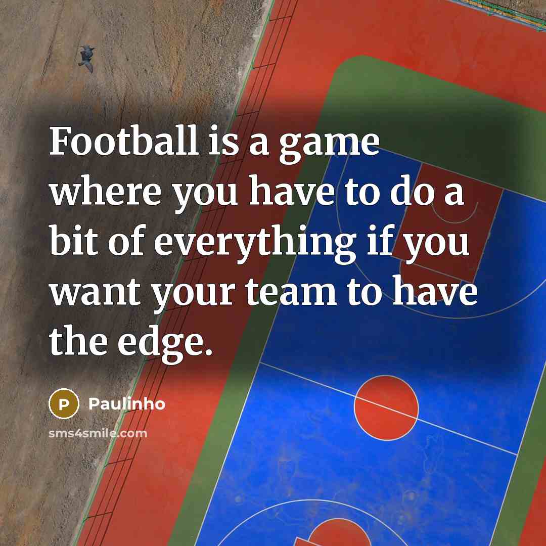 “Football is a game where you have to do a…” quote by Paulinho