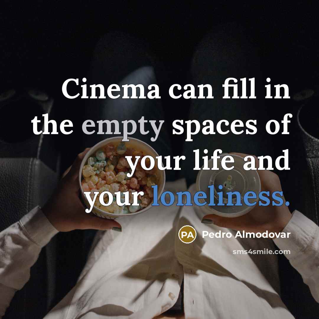 “Cinema can fill in the empty spaces of your life…” quote by Pedro Almodovar