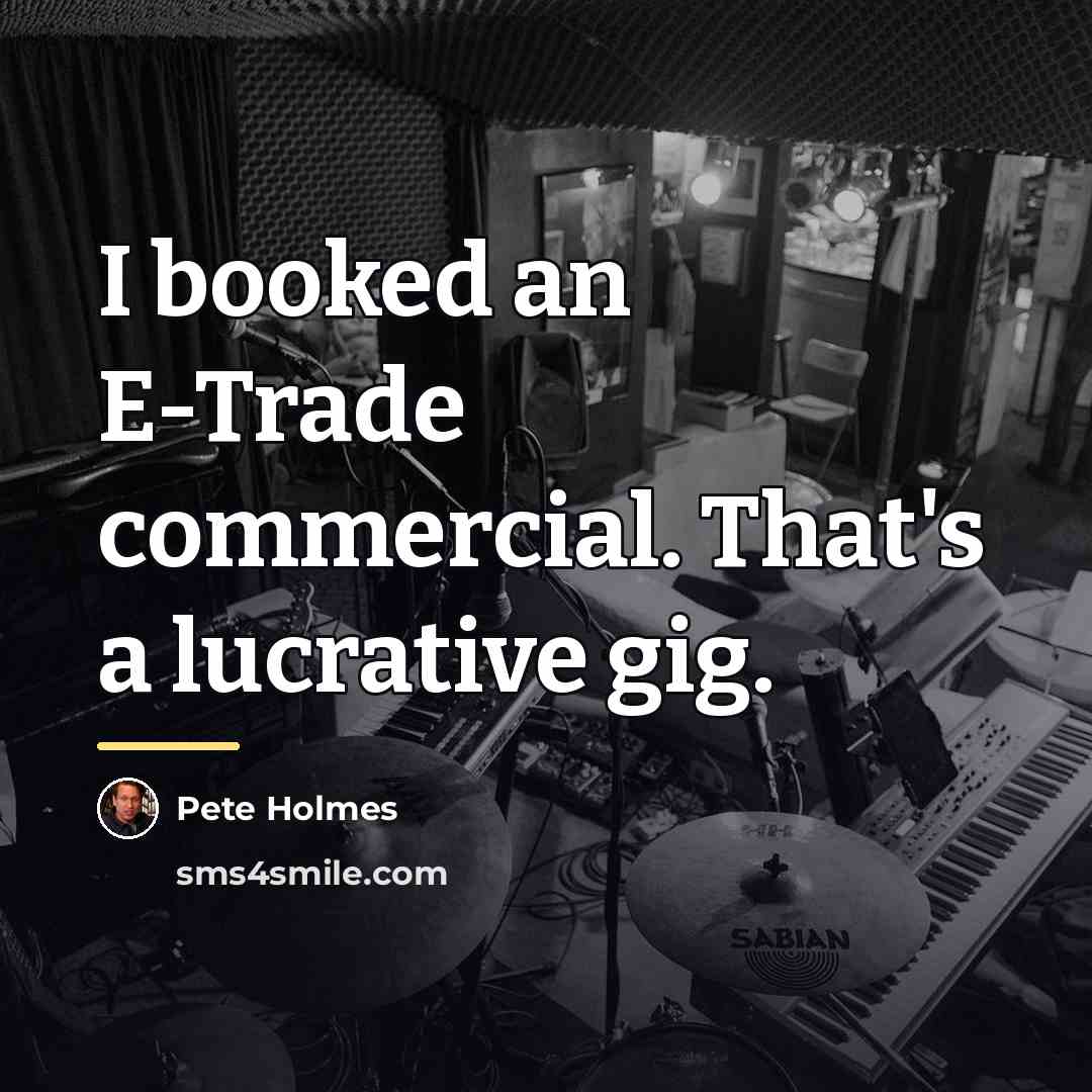 “I booked an E-Trade commercial. That's a lucrative gig.…” quote by Pete Holmes