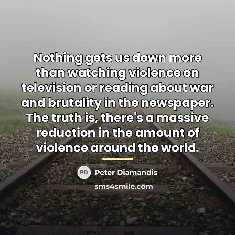 “Nothing gets us down more than watching violence on television…” quote by Peter Diamandis