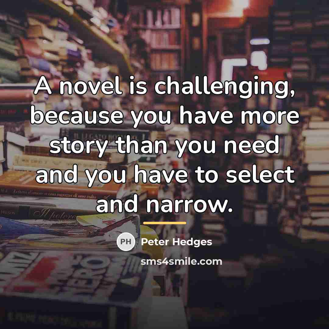 “A novel is challenging, because you have more story than…” quote by Peter Hedges