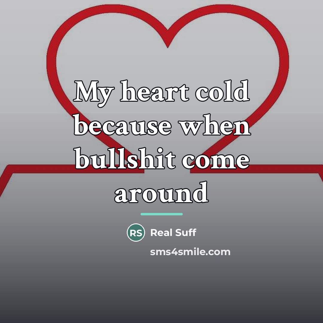 “My heart cold because when bullshit come around…” quote by Real Suff