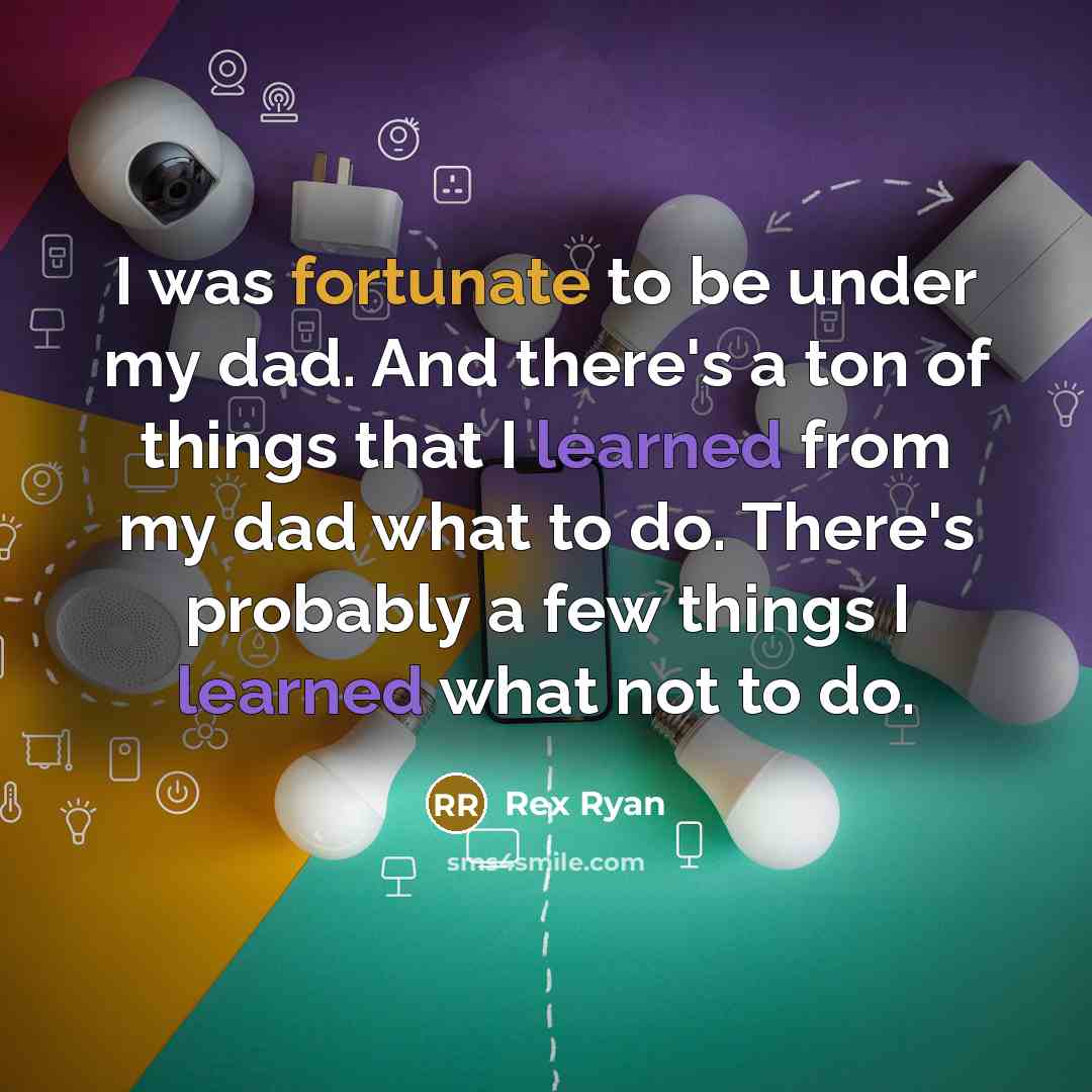 “I was fortunate to be under my dad. And there's…” quote by Rex Ryan